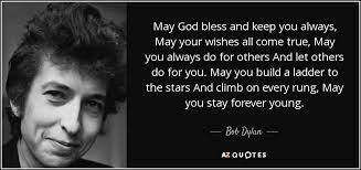 The first one makes you think he always, or usually, does both things. Bob Dylan Quote May God Bless And Keep You Always May Your Wishes
