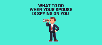 I try to forgive because of my children, and he just tells me to do your worst. What To Do If You Think Your Husband Or Wife Is Spying On You Survive Divorce
