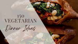 150 vegetarian dinner ideas the live