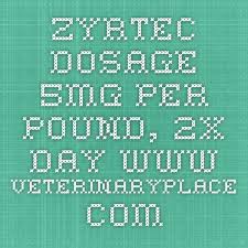 Zyrtec Dosage 0 5mg Per Pound 2x Day Www Veterinaryplace