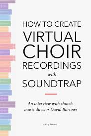 How to make a virtual choir music video. How To Create Virtual Choir Recordings With Soundtrap Ashley Danyew