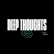 The Deep Thoughts Podcast with Matt Shantz