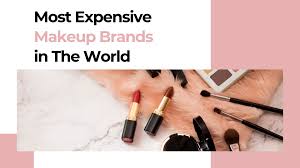 the top 10 most expensive makeup brands
