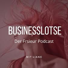 "Businesslotse"der Friseur-Podcast - Steigere Dein Einkommen... Verringere Deinen Zeitaufwand... bekomme großen Erfolg. Die Show mit Liane!