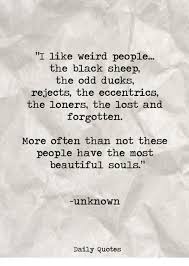 Black sheep quotes a black sheep is a biting beast. I Like Weird People The Black Sheep The Odd Ducks Rejects The Eccentrics The Loners The Lost And Forgotten More Often Than Not These People Have The Most Beautiful Souls Unknown Daily