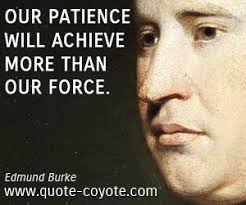 Edmund Burke - &quot;Our patience will achieve more than our force...&quot; via Relatably.com