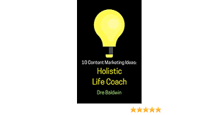How to market a life coaching business and get a steady stream of clients. Amazon Com 10 Content Marketing Ideas Holistic Life Coach Dre Baldwin S Idea Machine Series Book 14 Ebook Baldwin Dre Kindle Store