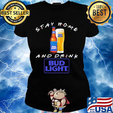 Stay Home And Drink Bud Light Shirt Hoodie Sweater Long Sleeve And Tank Top