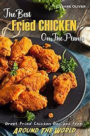 While sometimes chicken can be bland and annoying to eat, making different kinds of called for. The Best Fried Chicken On The Planet Great Fried Chicken Recipes From Around The World English Edition Ebook Oliver Cesare Amazon De Kindle Shop