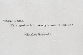 Baby,” I said. “I&#39;m a genius but nobody knows it but me ... via Relatably.com