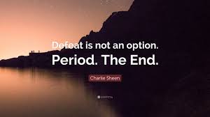 But a man is not made for defeat. Charlie Sheen Quote Defeat Is Not An Option Period The End