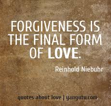 Forgiveness is the final form of love, ~ Reinhold Niebuhr &lt;3 ... via Relatably.com