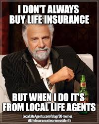 These memes are satirical, so dont take them to heart. 30 Hilarious Life Insurance Memes Must See Memes So Funny