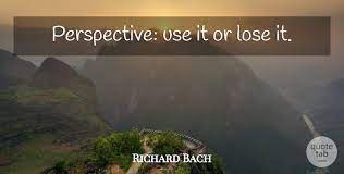 If you're afraid of losing, then you daren't win. Richard Bach Perspective Use It Or Lose It Quotetab