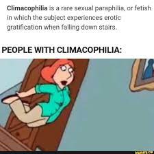 Climacophilia is a rare sexual paraphilia, or fetish in which the subject  experiences erotic gratification when falling down stairs. PEOPLE WITH  CLIMACOPHILIA: - iFunny Brazil