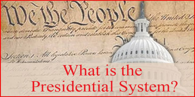 PRESIDENTIAL SYSTEM OF GOVERNMENT