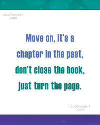 Turn the page or close the book. Quote Move On It S A Chapter In The Past Don T Close The Book Coolnsmart