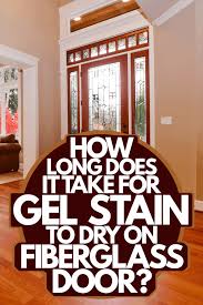 Gel Stain To Dry On Fiberglass Door