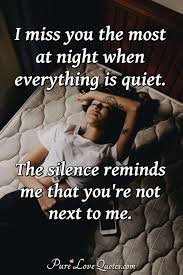 Despite the fact that funny late night thoughts are annoying, let's be honest, they're called funny because that's what they are! I Miss You The Most At Night When Everything Is Quiet The Silence Reminds Me Purelovequotes