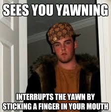 Sees you yawning interrupts the yawn by sticking a finger in your ... via Relatably.com