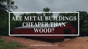 Is a metal building cheaper than wood?