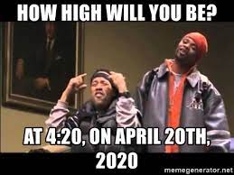 A way of describing cultural information being shared. How High Will You Be At 4 20 On April 20th 2020 How High Get Em Meme Generator