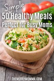 50 simple healthy meals for busy moms