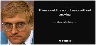 Enjoy reading and share 40 famous quotes about bohemia with everyone. David Hockney Quote There Would Be No Bohemia Without Smoking