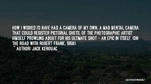 As a novel whose plot moves around practically the entire country, it would seem to say something definitive about the united states at a particular time. Top 30 Jack Kerouac On The Road Best Quotes Sayings