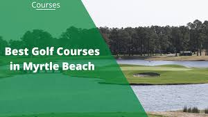 11 best golf courses in myrtle beach