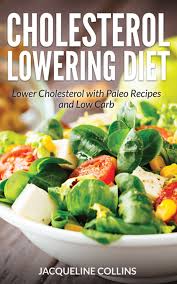 4.4 out of 5 star rating. Cholesterol Lowering Diet Lower Cholesterol With Paleo Recipes And Low Carb Ebook By Jacqueline Collins 9781631877964 Rakuten Kobo United States