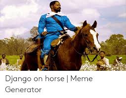 Fastest and easy online meme generator, create meme, 100000+ templates, you can upload your own foto / picture. Django On Horse Meme Generator Django Meme On Me Me