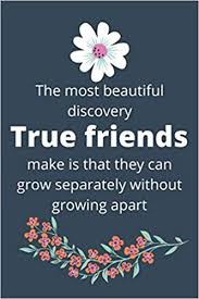 Obviously people want social calm, but if you do not let clever and. The Most Beautiful Discovery True Friends Make Is That They Can Grow Separately Without Growing Apart Friend Notebook With Quote Cover Gift For Friend 9798648631106 Amazon Com Books