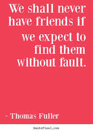 Quotes about friendship - We shall never have friends if we expect ... via Relatably.com