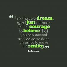 For example, to raise ten thousand dollars to keep the leave no stone unturned. Dr Roopleen S Quote About Dream Success If You Have A Dream