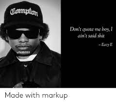 Chased him up the street to call a truce. Comptan Don T Quote Me Boy I Ain T Said Shit Eazy E Unoliv080 Made With Markup Eazy E Meme On Me Me
