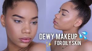 dewy makeup for oily skin types you