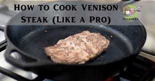 how to cook venison steak like a pro