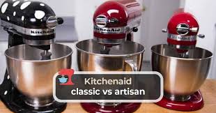 kitchenaid classic vs artisan kitchen