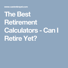 The Best Retirement Calculators Can I Retire Yet
