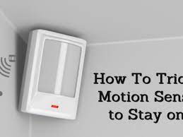 how to trick a motion sensor to stay on