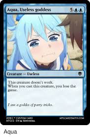 A water goddess, aqua accompanies protagonist of the series kazuma satou in his journeys, assisting him in his quests. Aqua Useless Goddess Creature Useless This Creature Doesn T Work Game When You Cast This Creature You Lose The I Am A Goddes Of Party Tricks 2018c Custom Card Mtgcs En Konosuba Mtgcardsmithcom
