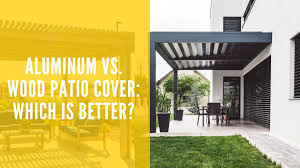 Aluminum Vs Wood Patio Cover Which Is