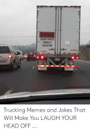 Funny situations captured by people that were at the scene. River Throws Things At Tailgaters Trucking Memes And Jokes That Will Make You Laugh Your Head Off Head Meme On Me Me
