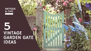 5 Vintage Garden Gate Ideas For An