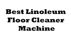 5 best linoleum floor cleaner machine