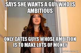 Says she wants a guy who is ambitious Only dates guys whose ... via Relatably.com