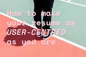 How To Make Your Resume As User Centred As You Are Ux Planet