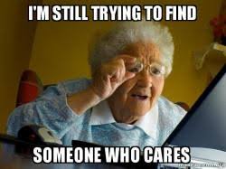 I'm still trying to find someone who cares - Internet Grandma | Make a Meme