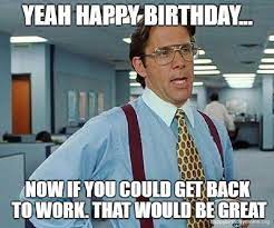 They even serve to find out about social and political news, and with laughter, you turning years on a tuesday has a drawback: Happy Birthday Work Friend Meme Novocom Top